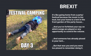 Brexit joke - brexit is like going home from a party because the music is too lound but your home is a tent in the front garden of the party house